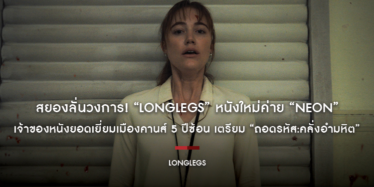 สยองลั่นวงการ! “Longlegs” หนังใหม่ค่าย “Neon” เจ้าของหนังยอดเยี่ยมเมืองคานส์ 5 ปีซ้อน เตรียม “ถอดรหัส:คลั่งอำมหิต” 1 สิงหาคมนี้ ในโรงภาพยนตร์